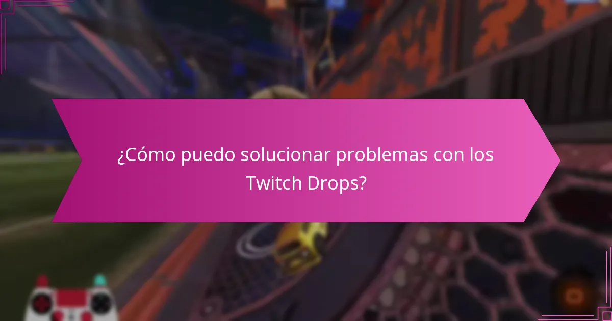 ¿Cómo puedo solucionar problemas con los Twitch Drops?