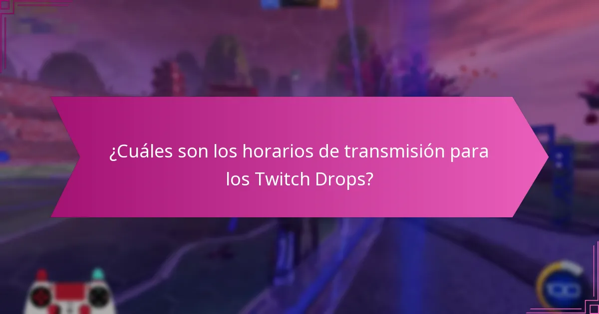 ¿Cuáles son los horarios de transmisión para los Twitch Drops?