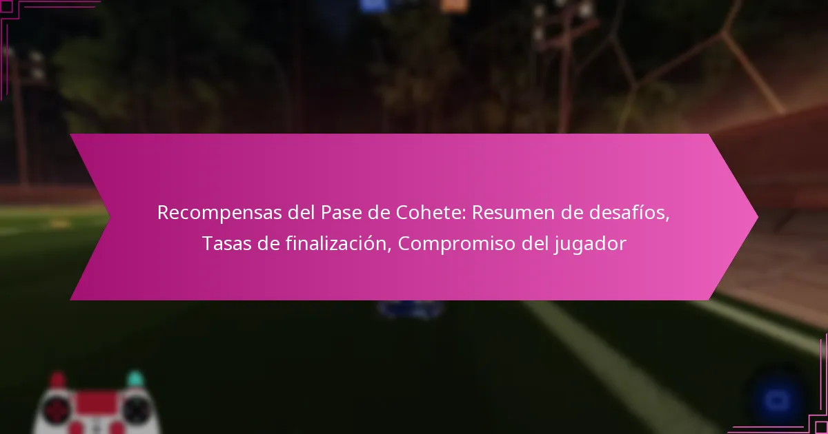 You are currently viewing Recompensas del Pase de Cohete: Resumen de desafíos, Tasas de finalización, Compromiso del jugador