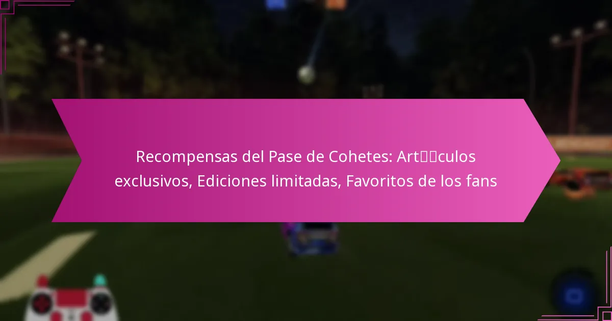 You are currently viewing Recompensas del Pase de Cohetes: Artículos exclusivos, Ediciones limitadas, Favoritos de los fans