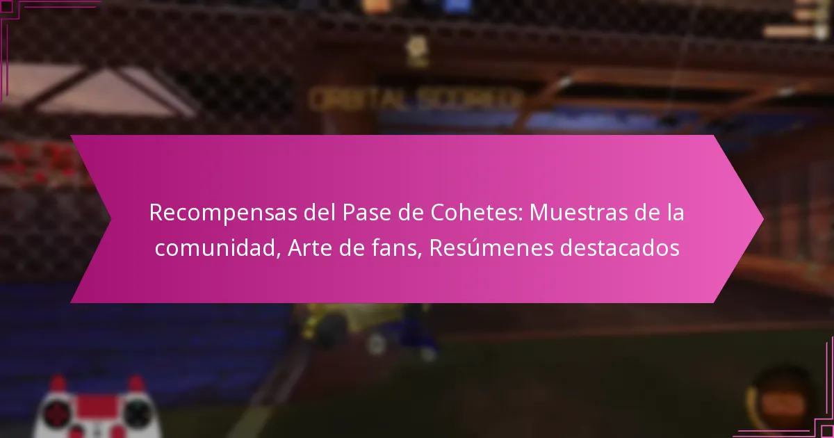 You are currently viewing Recompensas del Pase de Cohetes: Muestras de la comunidad, Arte de fans, Resúmenes destacados