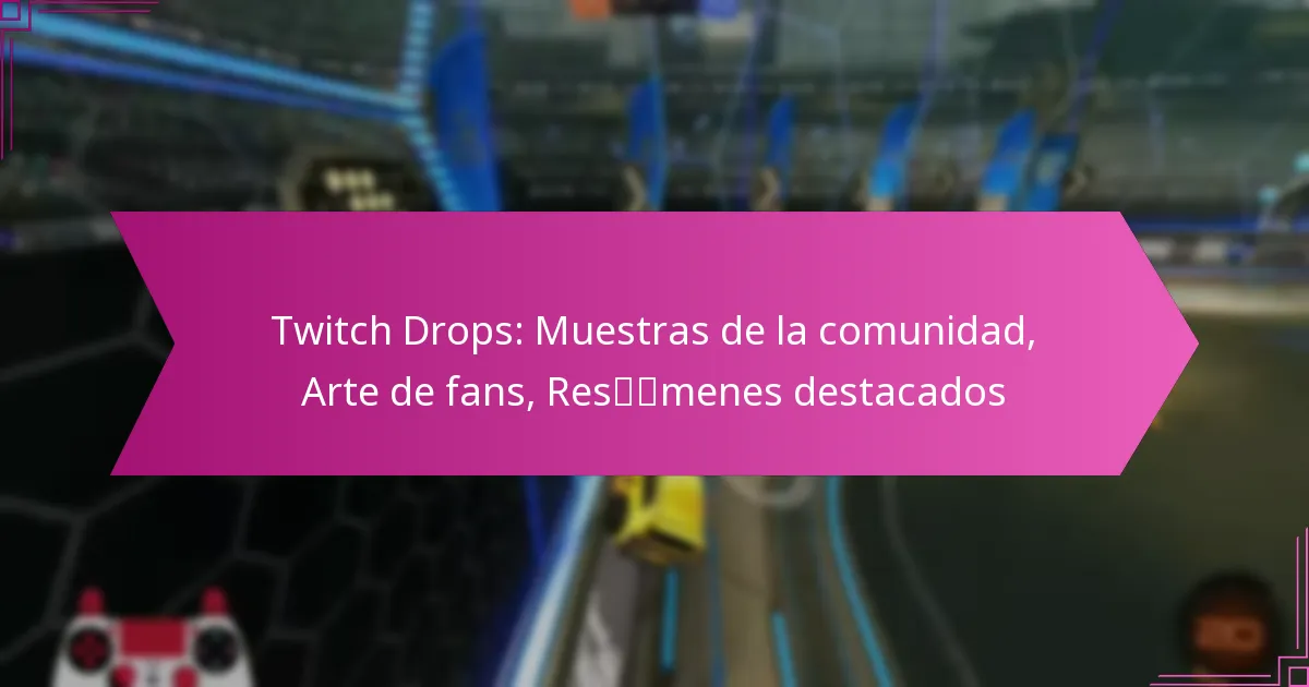 You are currently viewing Twitch Drops: Muestras de la comunidad, Arte de fans, Resúmenes destacados