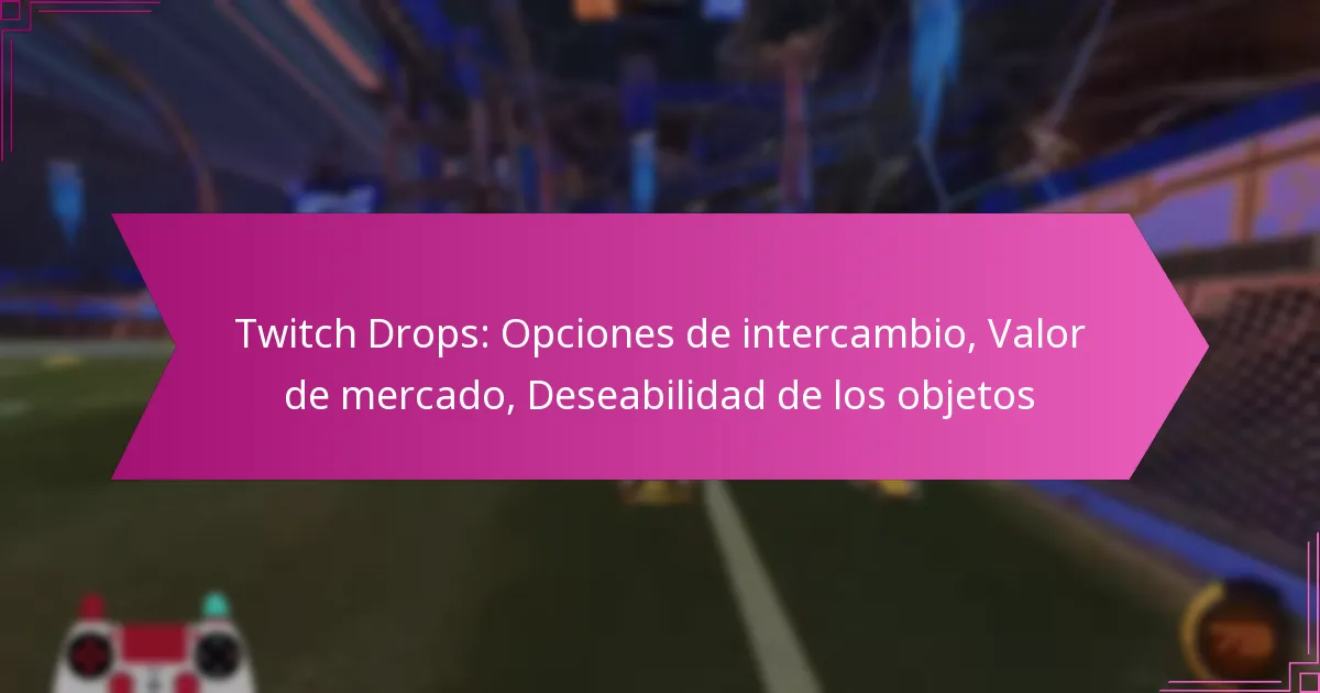 You are currently viewing Twitch Drops: Opciones de intercambio, Valor de mercado, Deseabilidad de los objetos