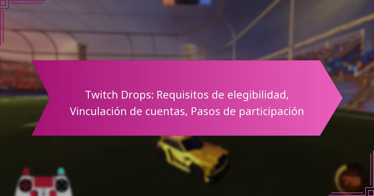 You are currently viewing Twitch Drops: Requisitos de elegibilidad, Vinculación de cuentas, Pasos de participación