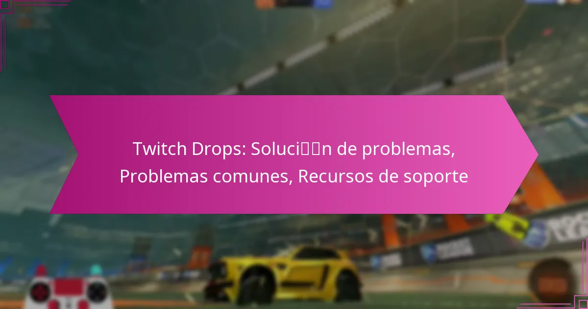 You are currently viewing Twitch Drops: Solución de problemas, Problemas comunes, Recursos de soporte