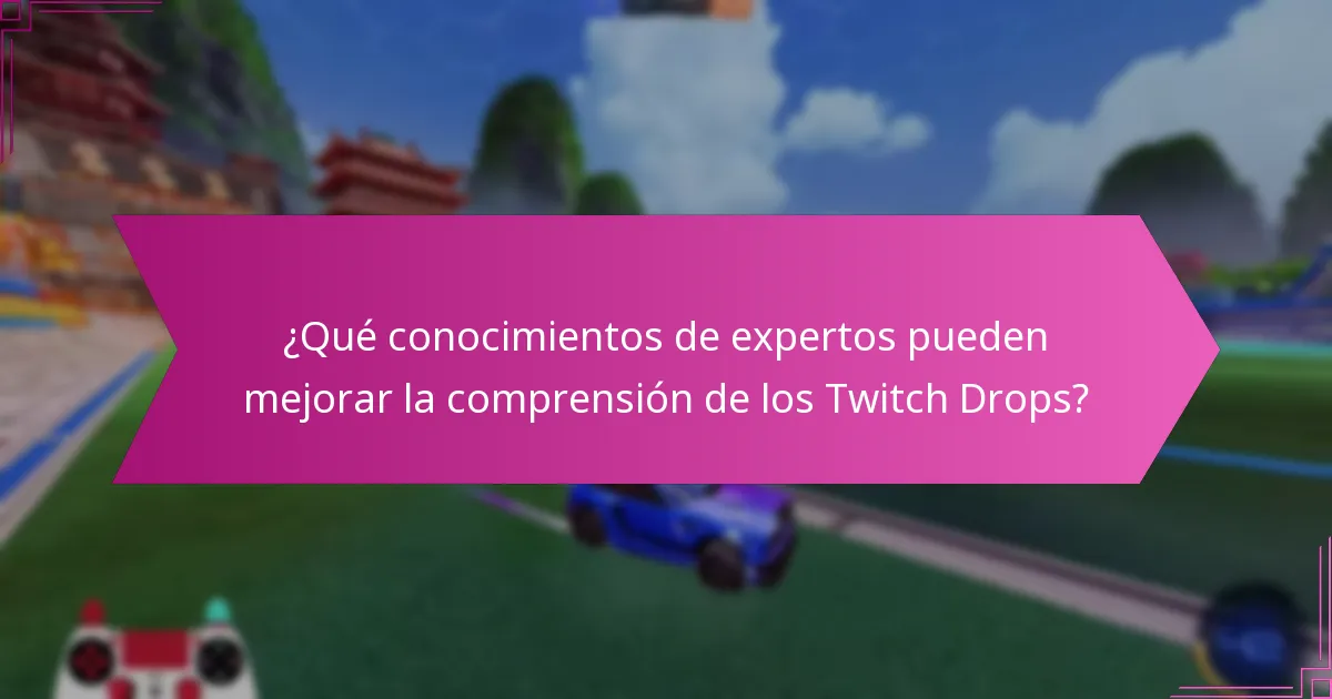 ¿Qué conocimientos de expertos pueden mejorar la comprensión de los Twitch Drops?