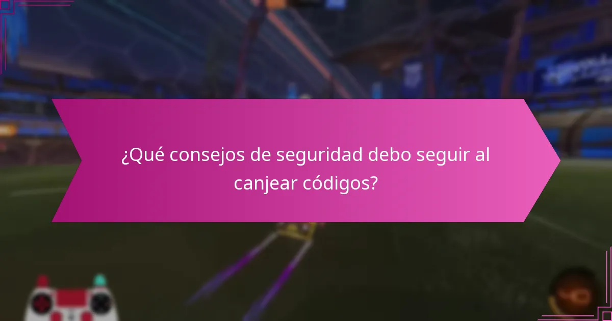 ¿Qué consejos de seguridad debo seguir al canjear códigos?
