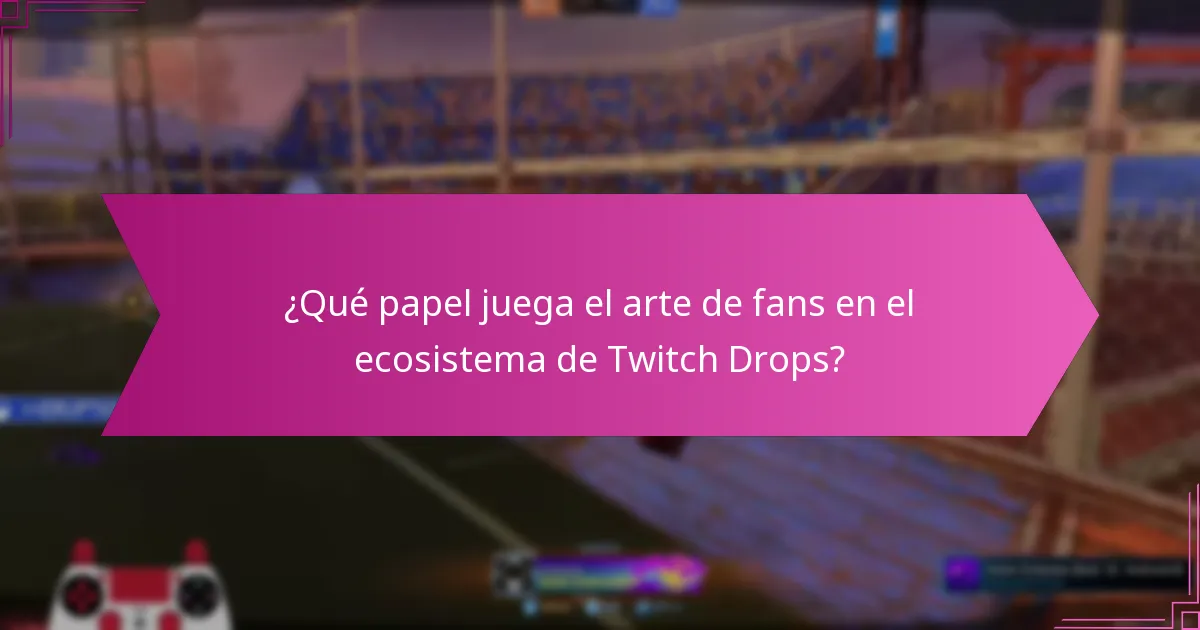 ¿Qué papel juega el arte de fans en el ecosistema de Twitch Drops?